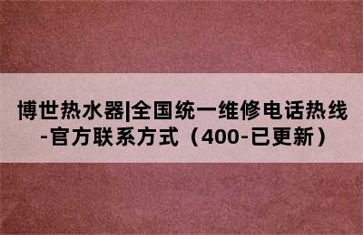 博世热水器|全国统一维修电话热线-官方联系方式（400-已更新）